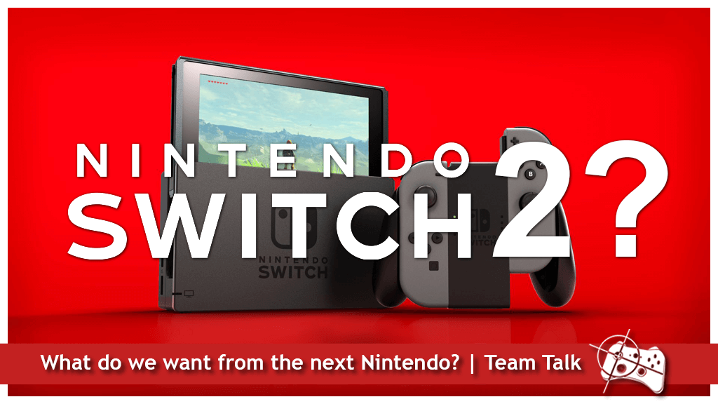 Nintendo Switch 2 - What do we want from the next Nintendo? - Team Talk