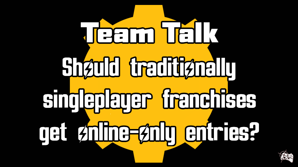 Team Talk - Should traditionally singleplayer franchises get online-only entries? - Pass the Controller