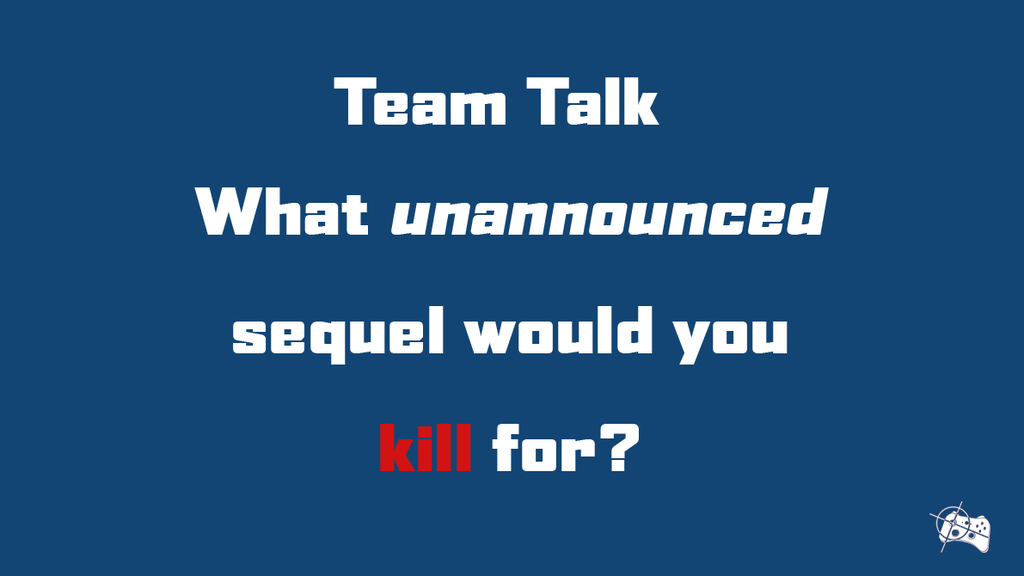 Team Talk | What unannounced sequel would you kill for? - Pass the Controller