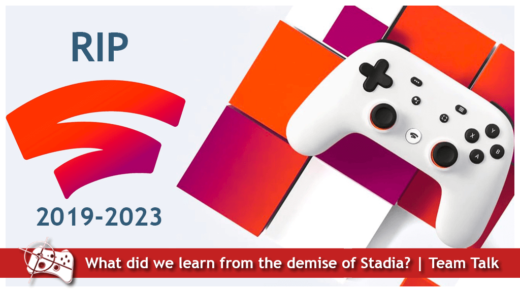 RIP 2019-2023 and a Google Stadia controller - What have we learned from the demise of Google Stadia | Team Talk